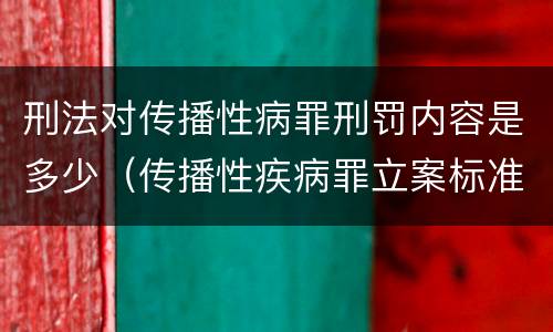 刑法对传播性病罪刑罚内容是多少（传播性疾病罪立案标准）