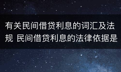 有关民间借贷利息的词汇及法规 民间借贷利息的法律依据是什么