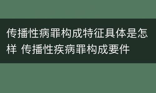 传播性病罪构成特征具体是怎样 传播性疾病罪构成要件