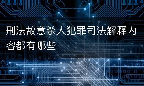 刑法故意杀人犯罪司法解释内容都有哪些