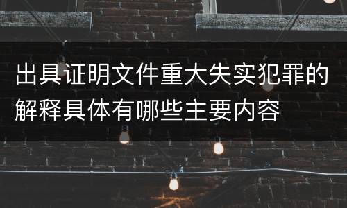 出具证明文件重大失实犯罪的解释具体有哪些主要内容