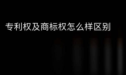 专利权及商标权怎么样区别
