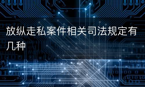 放纵走私案件相关司法规定有几种