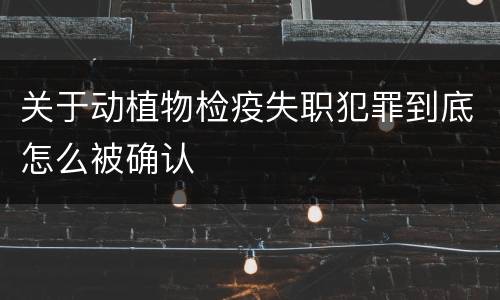 关于动植物检疫失职犯罪到底怎么被确认