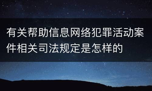 有关帮助信息网络犯罪活动案件相关司法规定是怎样的