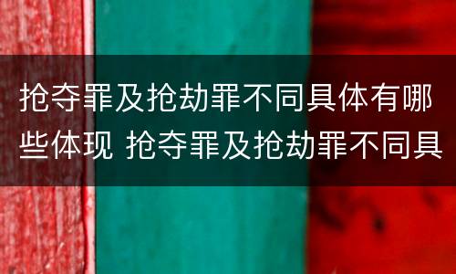 抢夺罪及抢劫罪不同具体有哪些体现 抢夺罪及抢劫罪不同具体有哪些体现