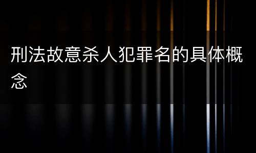 刑法故意杀人犯罪名的具体概念