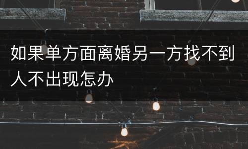 如果单方面离婚另一方找不到人不出现怎办