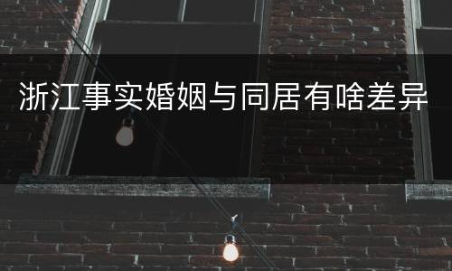 浙江事实婚姻与同居有啥差异