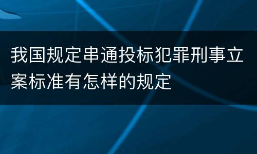 我国规定串通投标犯罪刑事立案标准有怎样的规定