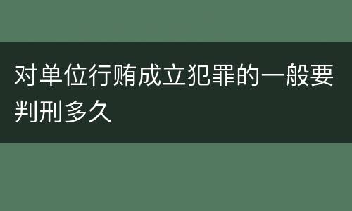 对单位行贿成立犯罪的一般要判刑多久