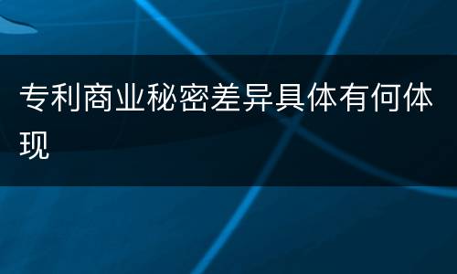 专利商业秘密差异具体有何体现