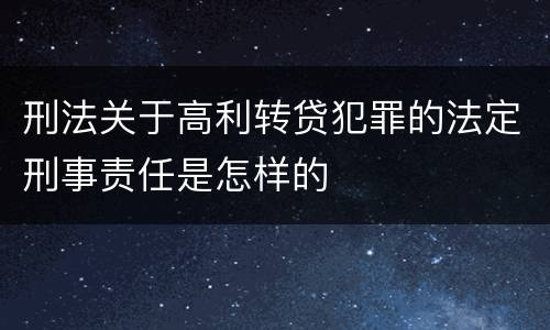 刑法关于高利转贷犯罪的法定刑事责任是怎样的
