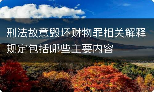 刑法故意毁坏财物罪相关解释规定包括哪些主要内容