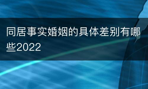 同居事实婚姻的具体差别有哪些2022