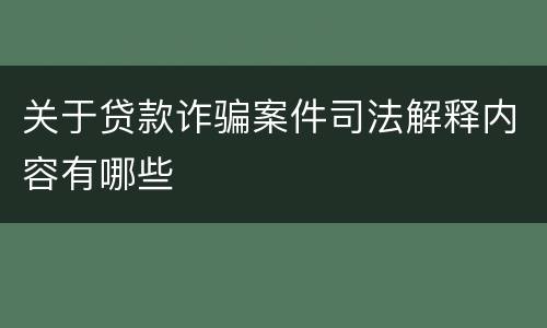 关于贷款诈骗案件司法解释内容有哪些