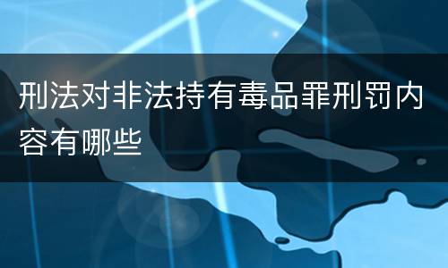 刑法对非法持有毒品罪刑罚内容有哪些