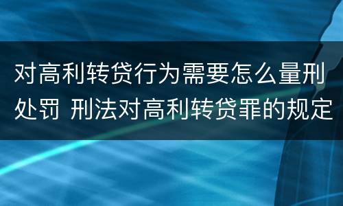 对高利转贷行为需要怎么量刑处罚 刑法对高利转贷罪的规定