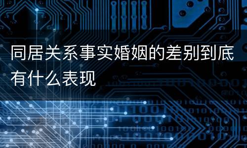 同居关系事实婚姻的差别到底有什么表现
