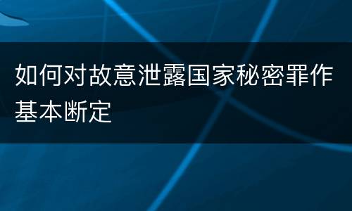 如何对故意泄露国家秘密罪作基本断定