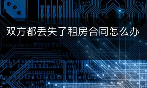 双方都丢失了租房合同怎么办