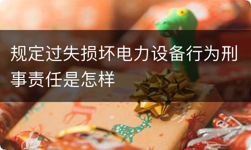 规定过失损坏电力设备行为刑事责任是怎样