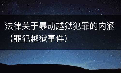 法律关于暴动越狱犯罪的内涵（罪犯越狱事件）
