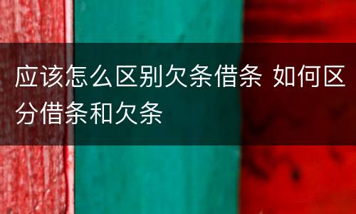 应该怎么区别欠条借条 如何区分借条和欠条
