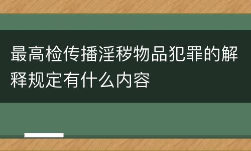 最高检传播淫秽物品犯罪的解释规定有什么内容