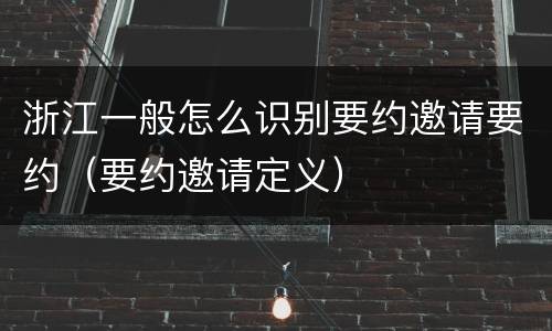 浙江一般怎么识别要约邀请要约（要约邀请定义）