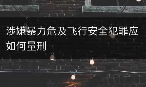 涉嫌暴力危及飞行安全犯罪应如何量刑