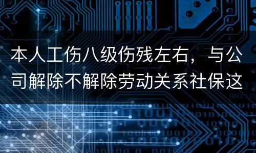 本人工伤八级伤残左右，与公司解除不解除劳动关系社保这一块的赔偿标准是一样吗