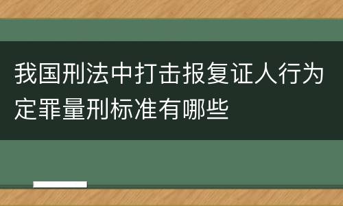 我国刑法中打击报复证人行为定罪量刑标准有哪些