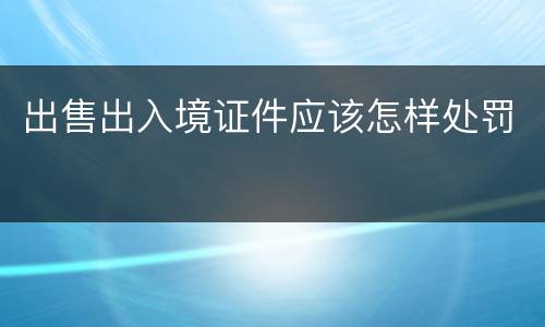 出售出入境证件应该怎样处罚