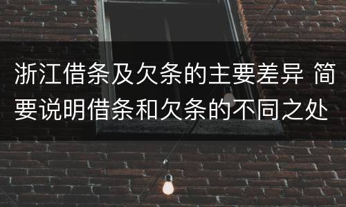 浙江借条及欠条的主要差异 简要说明借条和欠条的不同之处
