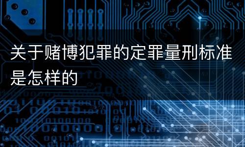 关于赌博犯罪的定罪量刑标准是怎样的