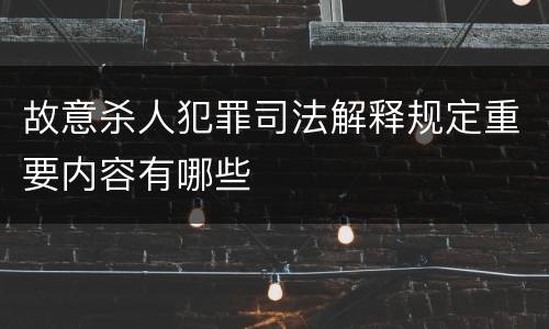 故意杀人犯罪司法解释规定重要内容有哪些
