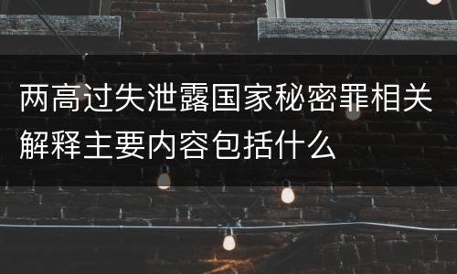 两高过失泄露国家秘密罪相关解释主要内容包括什么