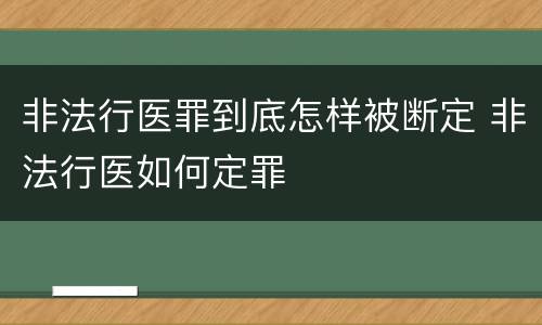 非法行医罪到底怎样被断定 非法行医如何定罪