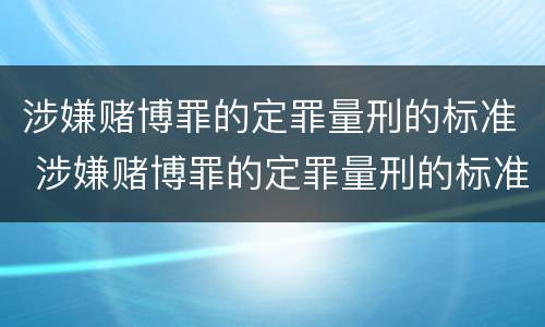 涉嫌赌博罪的定罪量刑的标准 涉嫌赌博罪的定罪量刑的标准是多少