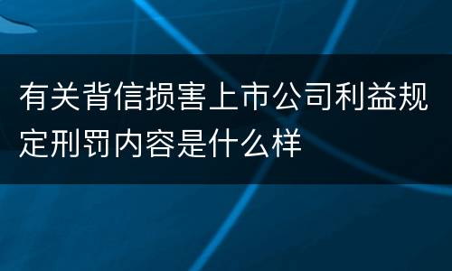 有关背信损害上市公司利益规定刑罚内容是什么样