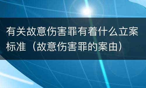有关故意伤害罪有着什么立案标准（故意伤害罪的案由）