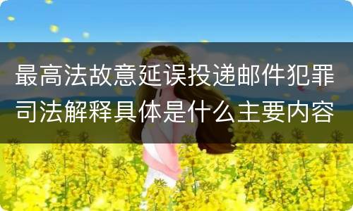 最高法故意延误投递邮件犯罪司法解释具体是什么主要内容