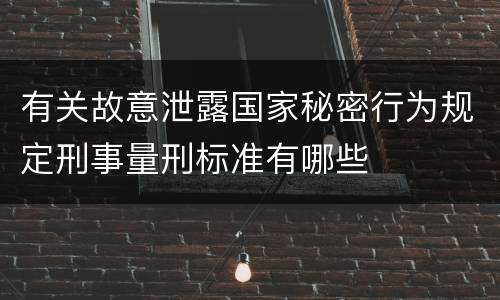 有关故意泄露国家秘密行为规定刑事量刑标准有哪些