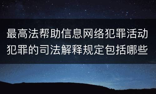 最高法帮助信息网络犯罪活动犯罪的司法解释规定包括哪些主要内容