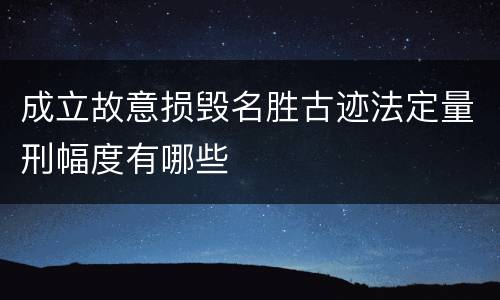 成立故意损毁名胜古迹法定量刑幅度有哪些