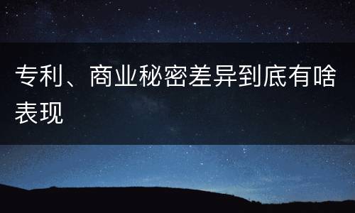 专利、商业秘密差异到底有啥表现
