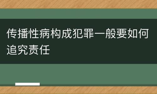 传播性病构成犯罪一般要如何追究责任