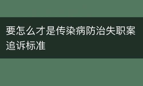 要怎么才是传染病防治失职案追诉标准