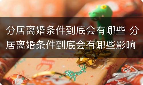 分居离婚条件到底会有哪些 分居离婚条件到底会有哪些影响